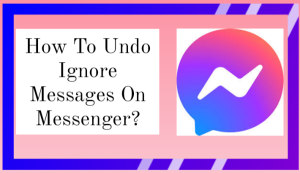 How to Undo Ignore Messages on Messenger
