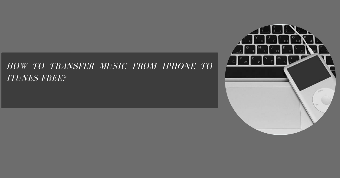 How to Transfer Music From iPhone to iTunes Free