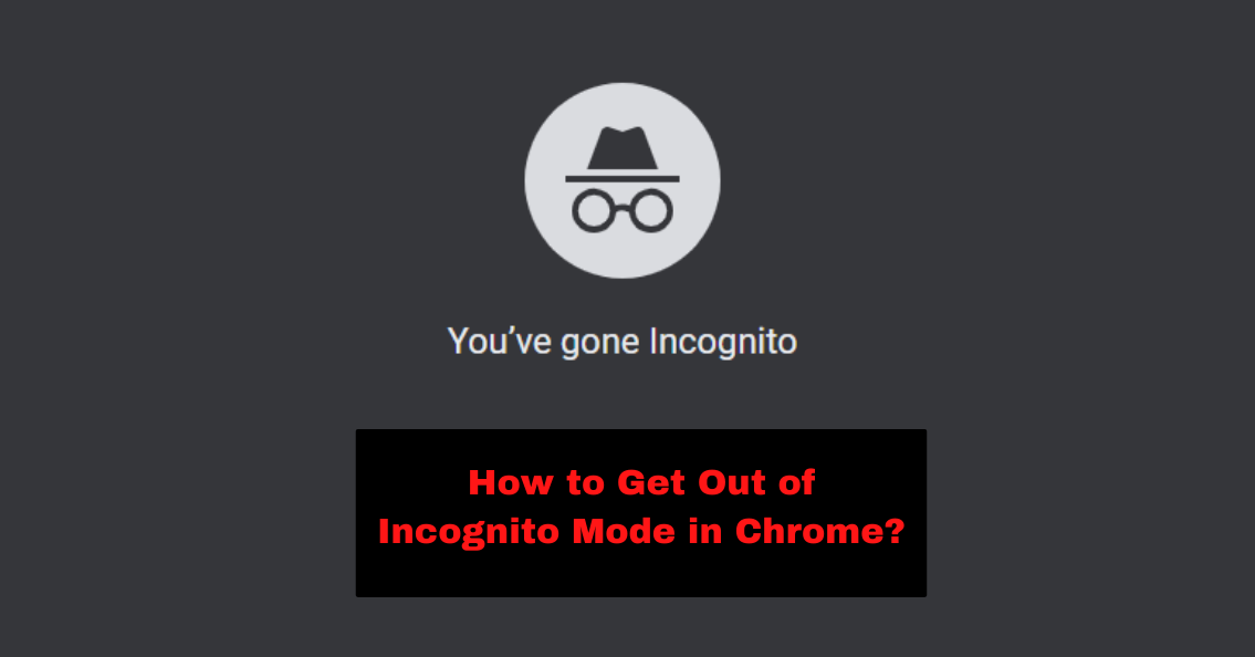 How to Get Out of Incognito Mode in Chrome