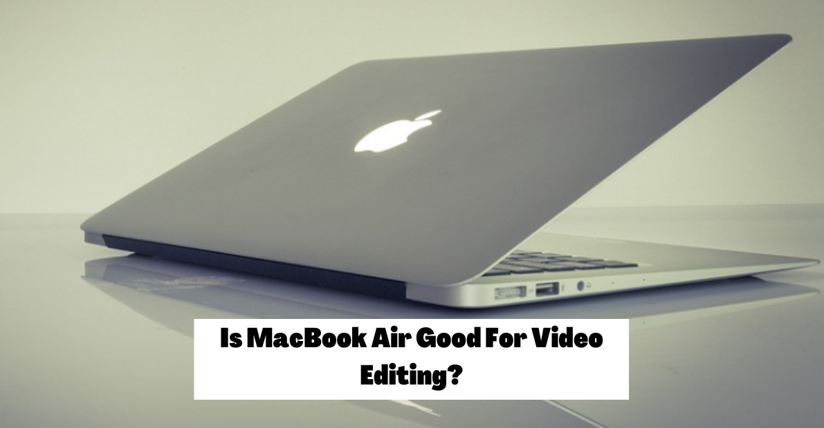 Is MacBook Air Good for Video Editing