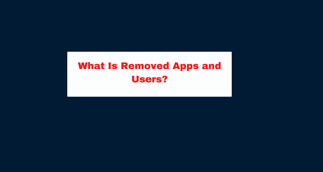 What Is Removed Apps and Users